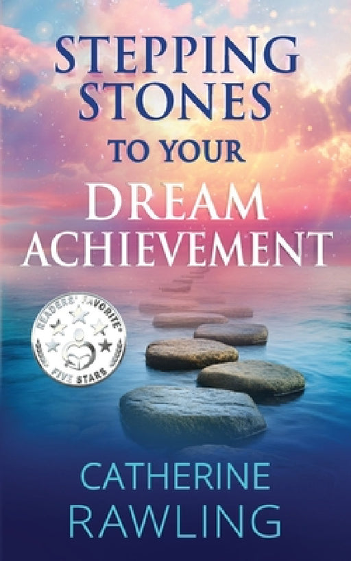 Stepping Stones to Your Dream Achievement by Catherine Rawling