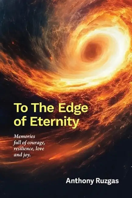 To The Edge of Eternity: Memories full of courage, resilience, love and joy by Anthony Ruzgas