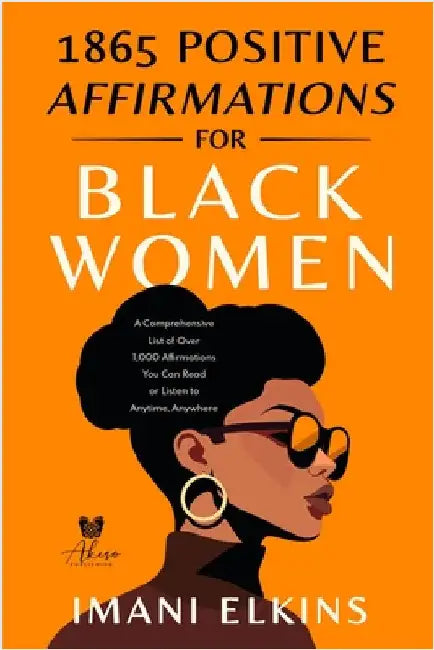 1865 Positive Affirmations for Black Women: A Comprehensive List of Over 1,000 Affirmations You Can Read or Listen to Anytime, Anywhere by Elkins, Imani