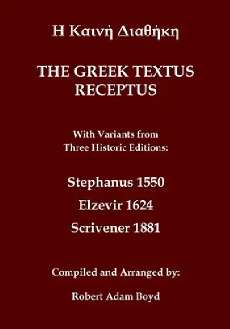 Greek Textus Receptus with variants from three historic editions: Stephanus 1550; Elzevir 1624; Scrivener 1881 by Stephanus, Elzevir, Robert Adam Boyd