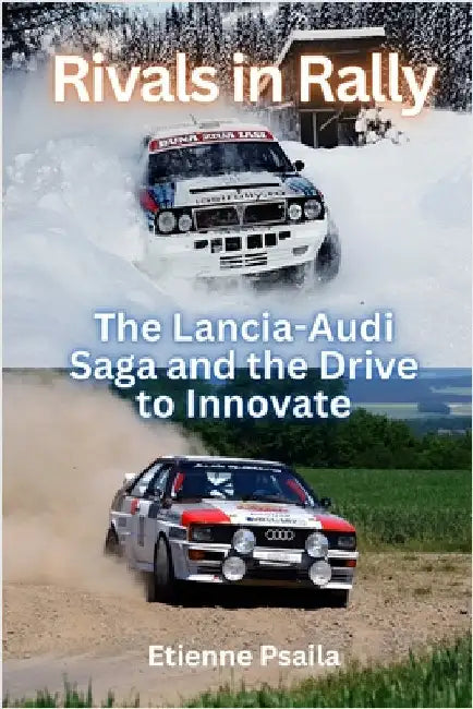 Rivals in Rally: The Lancia-Audi Saga and the Drive to Innovate by Psaila, Etienne