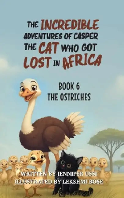 The Incredible Adventures of Casper the Cat Who Got Lost in Africa: Book 6: The Ostriches by Jennifer Ussi, Lekshmi Bose, Naomi Green