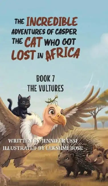 The Incredible Adventures of Casper the Cat Who Got Lost in Africa: Book 7: The Vultures by Jennifer Ussi, Lekshmi Bose, Naomi Green