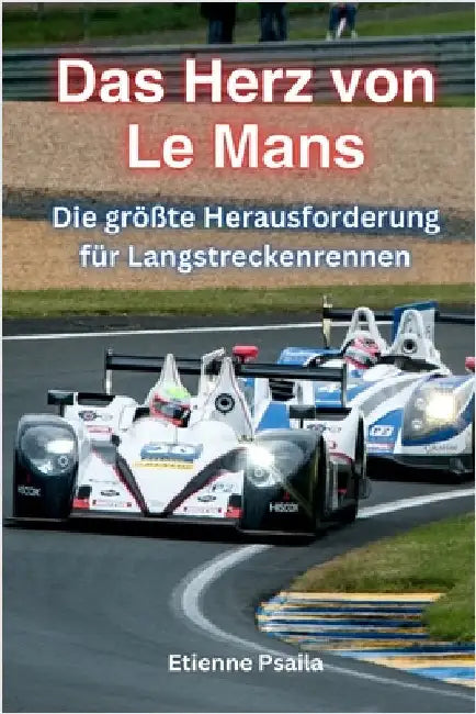 Das Herz Von Le Mans: Die Größte Herausforderung Für Langstreckenrennen by Psaila, Etienne