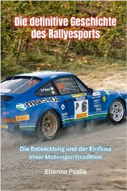 Die Definitive Geschichte Des Rallyesports by Psaila, Etienne