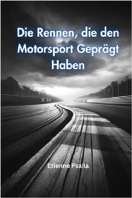 Die Rennen, die den Motorsport Geprägt Haben by Psaila, Etienne