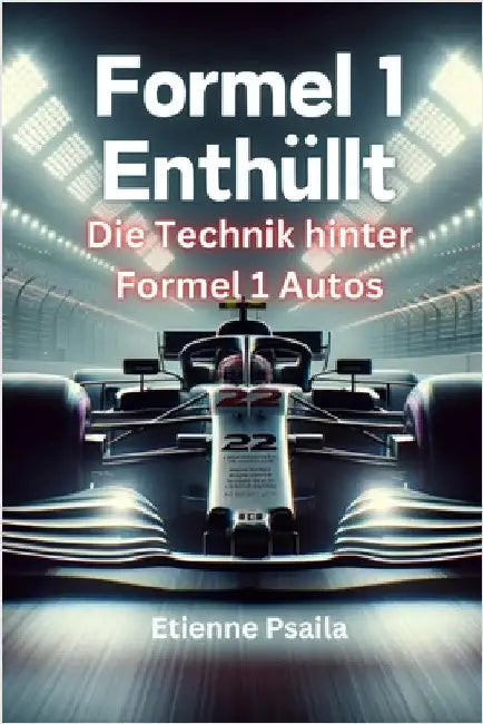 Formel 1 Enthüllt: Die Technik Hinter Formel 1 Autos by Psaila, Etienne