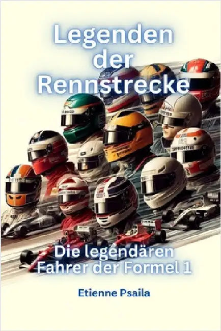 Legenden der Rennstrecke: Die legendären Fahrer der Formel 1 by Psaila, Etienne