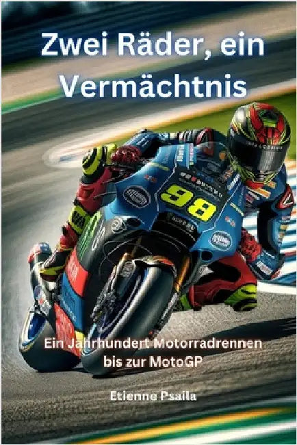 Zwei Räder, ein Vermächtnis: Ein Jahrhundert Motorradrennen bis zur MotoGP by Psaila, Etienne
