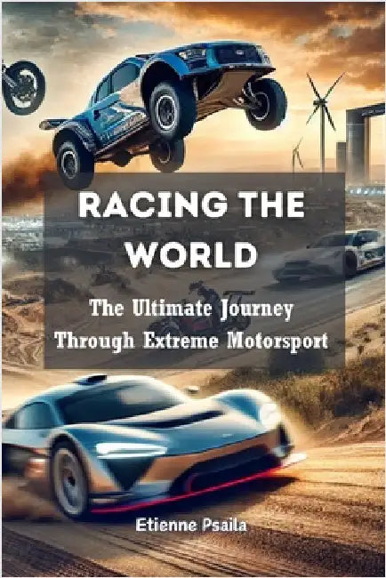 Racing the World: The Ultimate Journey Through Extreme Motorsport by Psaila, Etienne