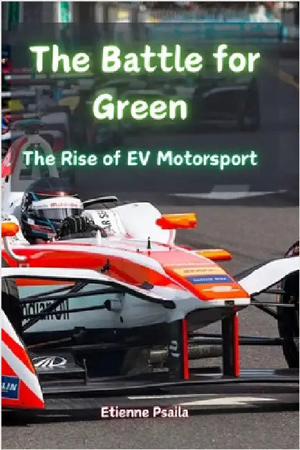 The Battle for Green: The Rise of EV Motorsport by Psaila, Etienne