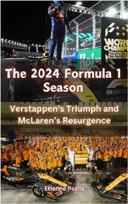 The 2024 Formula 1 Season: Verstappen's Triumph and McLaren's Resurgence by Psaila, Etienne