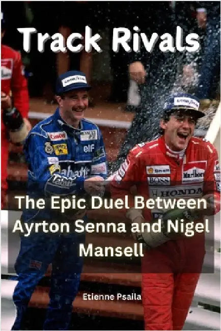 Track Rivals: The Epic Duel Between Ayrton Senna and Nigel Mansell by Psaila, Etienne