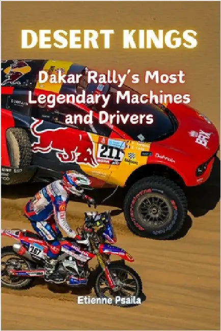 Desert Kings: Dakar Rally's Most Legendary Machines and Drivers by Psaila, Etienne