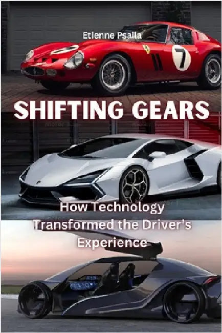 Shifting Gears: How Technology Transformed the Driver's Experience by Psaila, Etienne