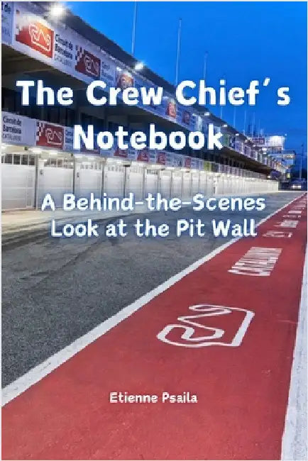 The Crew Chief's Notebook: A Behind-the-Scenes Look at the Pit Wall by Psaila, Etienne
