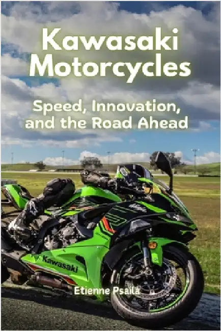 Kawasaki Motorcycles: Speed, Innovation, and the Road Ahead by Psaila, Etienne