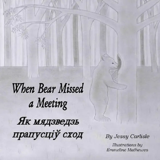 When Bear Missed a Meeting / Як мядзведзь прапус by Jessy Carlisle, Emmeline Mathewes, Valeryia Yauseneva