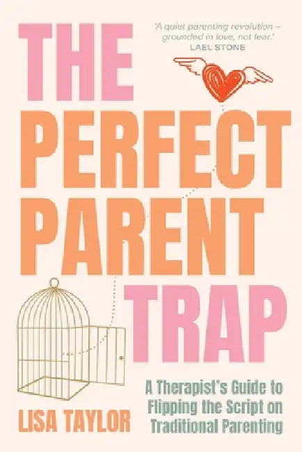 The Perfect Parent Trap: A Therapist's Guide to Flipping the Script on Traditional Parenting by Lisa Taylor