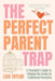 The Perfect Parent Trap: A Therapist's Guide to Flipping the Script on Traditional Parenting by Lisa Taylor