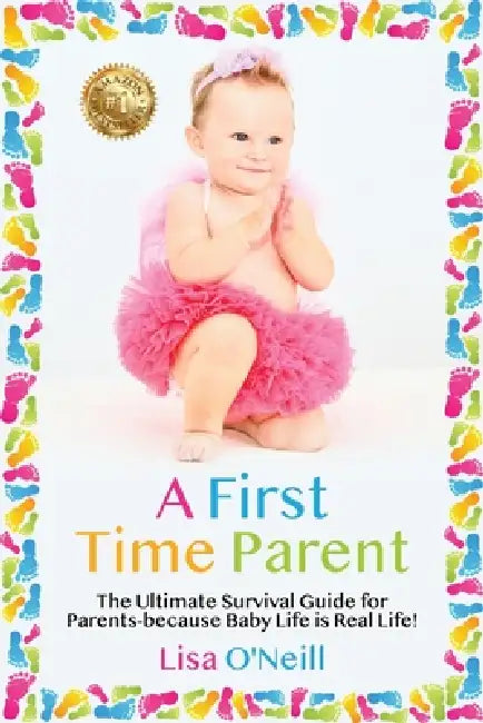 A First Time Parent: The Ultimate Survival Guide for Parents - because Baby Life is Real Life by Lisa O'Neill