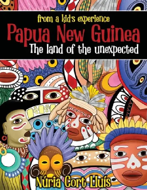Papua New Guinea: The Land of the Unexpected by Nuria Cort Lluis