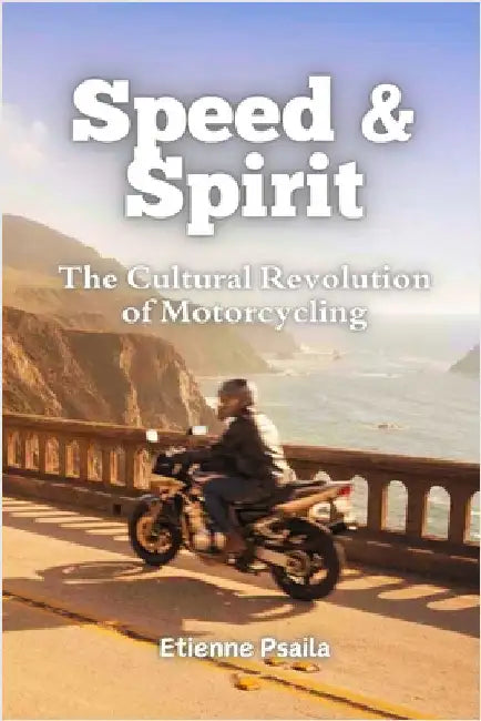 Speed & Spirit: The Cultural Revolution of Motorcycling by Psaila, Etienne