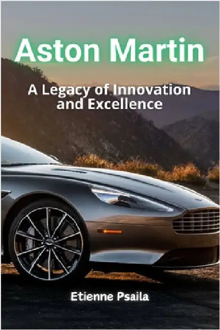 Aston Martin: A Legacy of Luxury, Innovation, and Motorsport by Psaila, Etienne