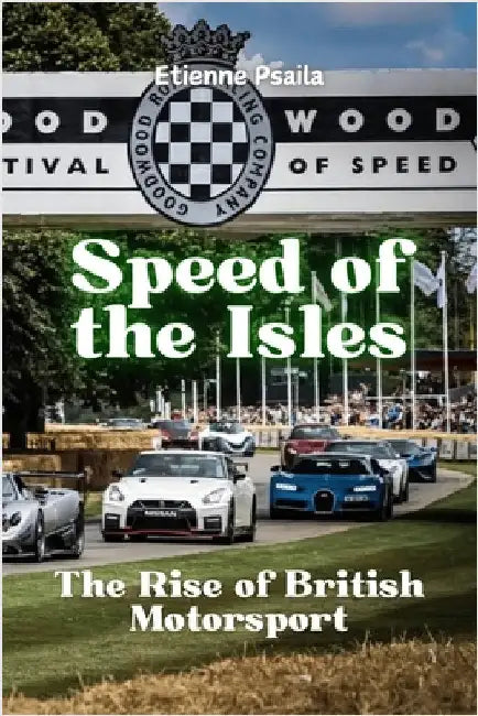 Speed of the Isles: The Rise of British Motorsport by Psaila, Etienne