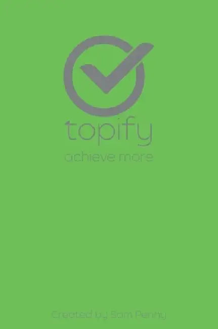 The Topify Method - Green Edition Vol 11: A Quarterly System for Clarity, Focus, and Execution by Sam Penny