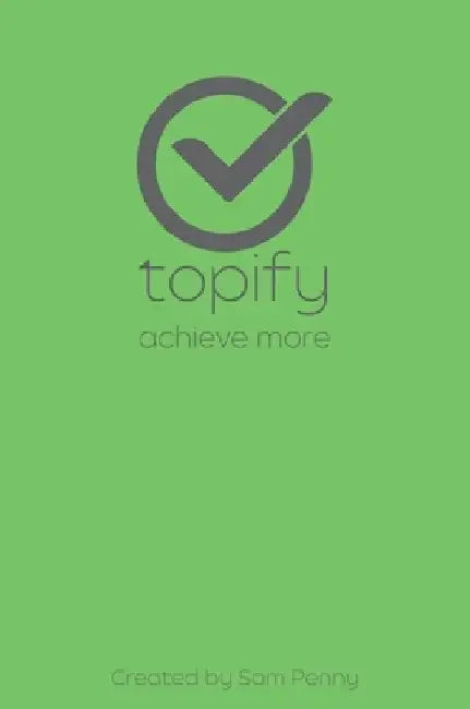 The Topify Method - Green Edition Vol 12: A Quarterly System for Clarity, Focus, and Execution by Sam Penny