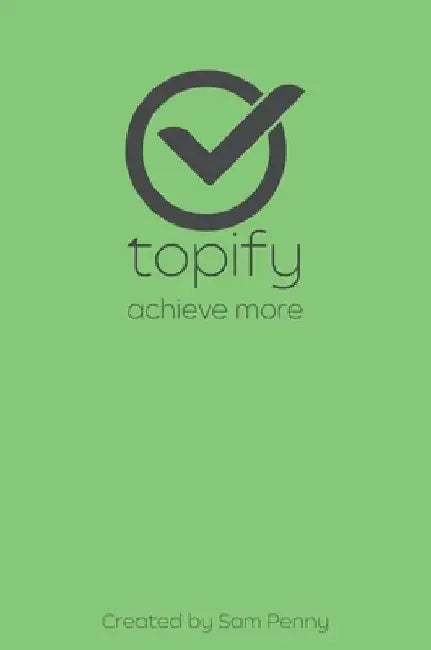 The Topify Method - Green Edition Vol 13: A Quarterly System for Clarity, Focus, and Execution by Sam Penny