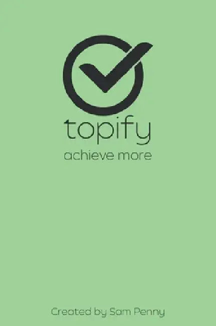 The Topify Method - Green Edition Vol 14: A Quarterly System for Clarity, Focus, and Execution by Sam Penny