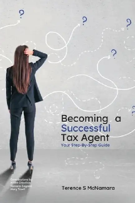 Becoming a Successful Tax Agent: Your Step by Step Guide by Terence S. Mcnamara