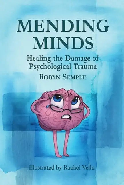 Mending Minds: Healing the Damage of Psychological Trauma by Semple, Robyn