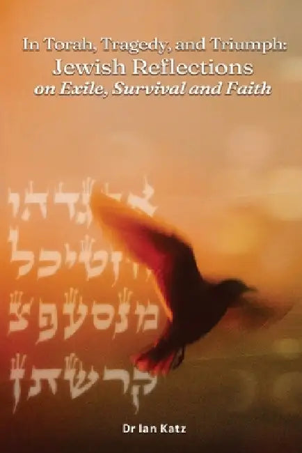 Torah, Tragedy, and Triumph Jewish Reflections: on Exile, Survival, and Faith by Ian Katz