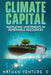 Climate Capital: Navigating Investments in Renewable Resources by Nathan D. Venture