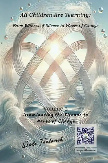 All Children Are Yearning: From Witness of Silence to Waves of Change: Volume 2 Illuminating the Silence - Waves of Change by Wade Tankovich