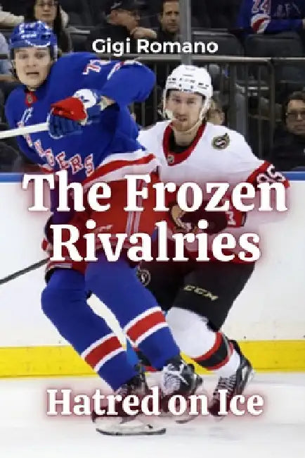 The Frozen Rivalries: Hatred on Ice by Romano, Gigi