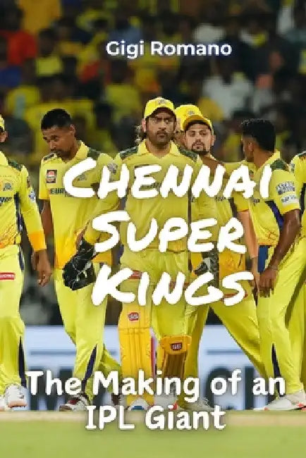 Chennai Super Kings: The Making of an IPL Giant by Romano, Gigi