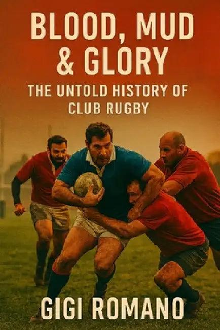 Blood, Mud & Glory: The Untold History of Club Rugby by Romano, Gigi