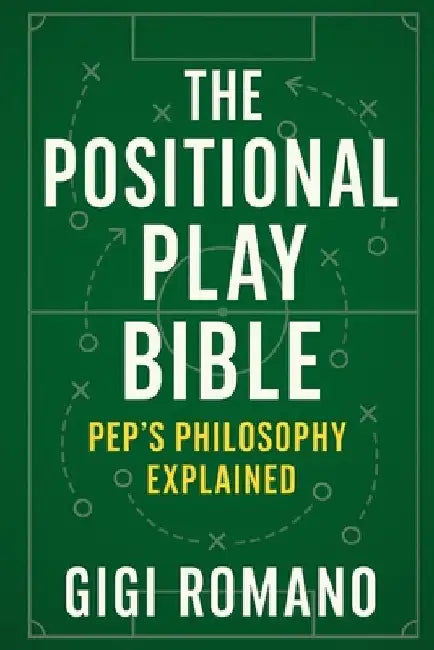 The Positional Play Bible: Pep's Philosophy Explained by Romano, Gigi