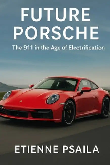Future Porsche: The 911 in the Age of Electrification by Psaila, Etienne