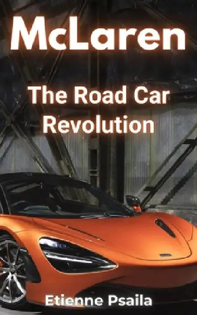 McLaren: The Road Car Revolution by Psaila, Etienne