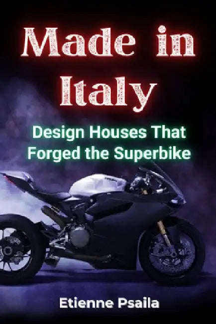 Made in Italy: Design Houses That Forged the Superbike by Psaila, Etienne