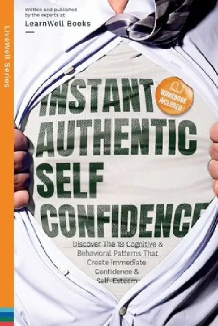 Instant Authentic Self-Confidence: Discover The 19 Cognitive & Behavioral Patterns That Create Immediate Confidence & Self-Esteem by Learnwell Books