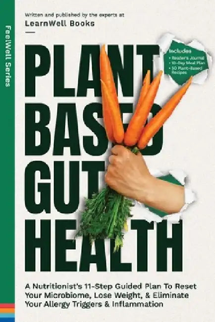 Plant Based Gut Health: A Simple 11-Step Guided Plan To Reset Your Microbiome, Lose Weight, & Prevent Your Allergy Triggers & Inflammation by Learnwell Books