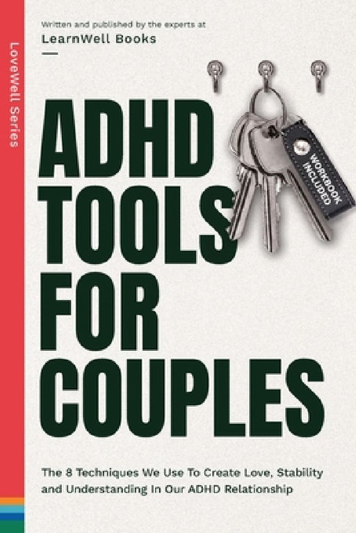 ADHD Tools for Couples: The 8 Techniques We Use to Create Love, Stability and Understanding in Our ADHD Relationship by Learnwell Books