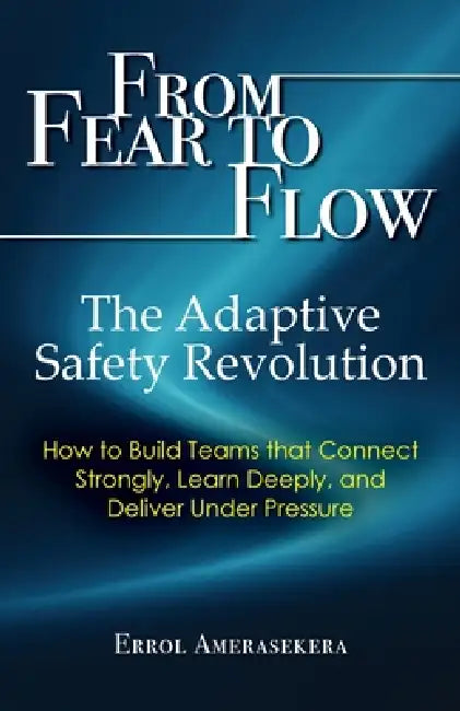 From Fear to Flow: The Adaptive Safety Revolution by Errol Amerasekera