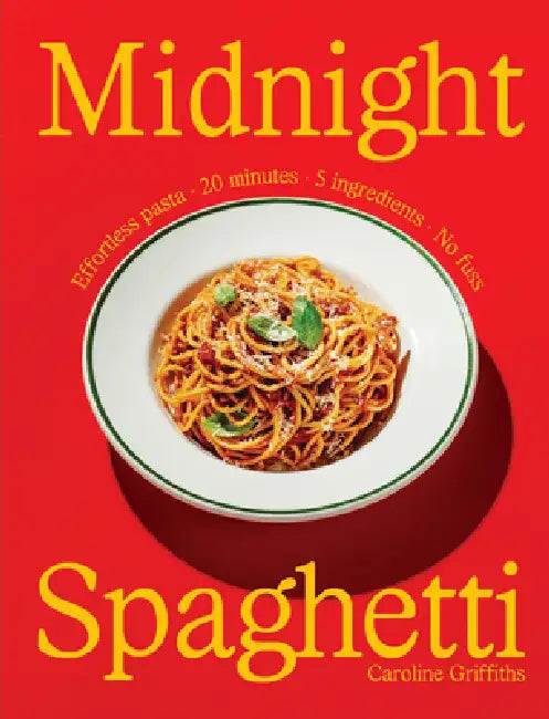 Midnight Spaghetti: Effortless Pasta Â- 20 Minutes Â- 5 Ingredients Â- No Fuss by Caroline Griffiths